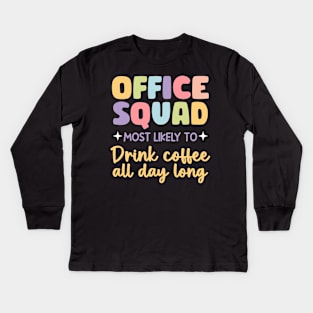 Office Squad Most Likely To Be Drink Coffee all day long gift For Men Women Kids Long Sleeve T-Shirt